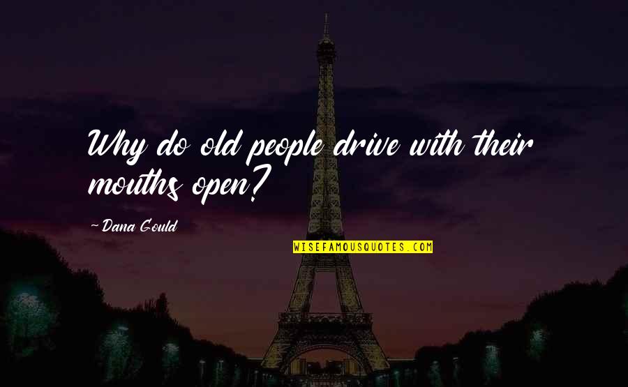 Chavanne Stine Quotes By Dana Gould: Why do old people drive with their mouths Chavanne Stine Quotes By Dana Gould: Why do old people drive with their mouths