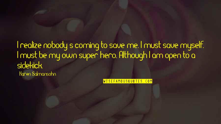 Chavannes Jean Baptiste Quotes By Karen Salmansohn: I realize nobody's coming to save me. I Chavannes Jean Baptiste Quotes By Karen Salmansohn: I realize nobody's coming to save me. I