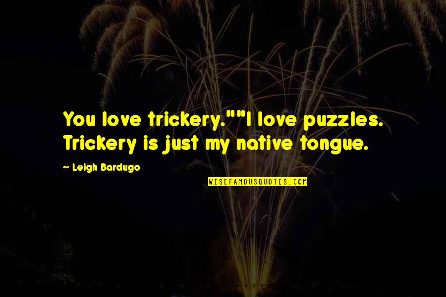 Chavannes Quotes By Leigh Bardugo: You love trickery.""I love puzzles. Trickery is just