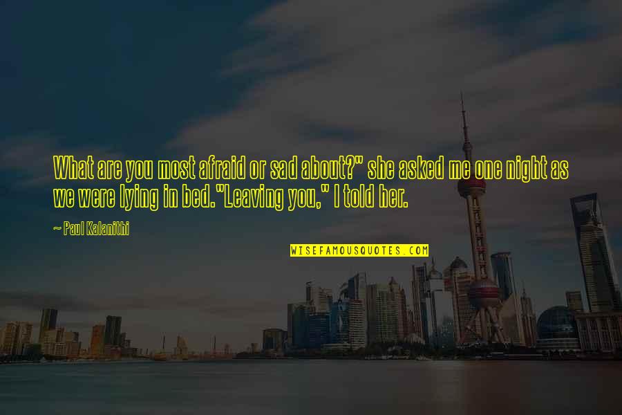 Chavant Monu Quotes By Paul Kalanithi: What are you most afraid or sad about?" Chavant Monu Quotes By Paul Kalanithi: What are you most afraid or sad about?"