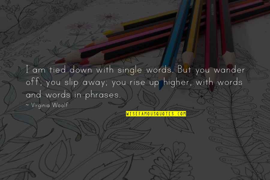 Chavant Monu Quotes By Virginia Woolf: I am tied down with single words. But Chavant Monu Quotes By Virginia Woolf: I am tied down with single words. But