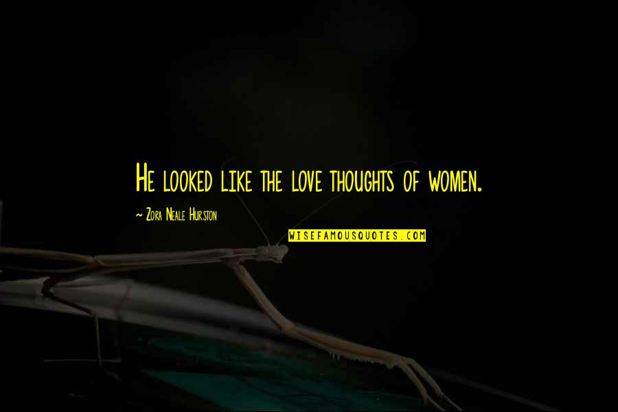 Chavarri Aricha Quotes By Zora Neale Hurston: He looked like the love thoughts of women. Chavarri Aricha Quotes By Zora Neale Hurston: He looked like the love thoughts of women.