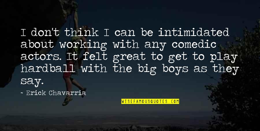 Chavarria Quotes By Erick Chavarria: I don't think I can be intimidated about Chavarria Quotes By Erick Chavarria: I don't think I can be intimidated about