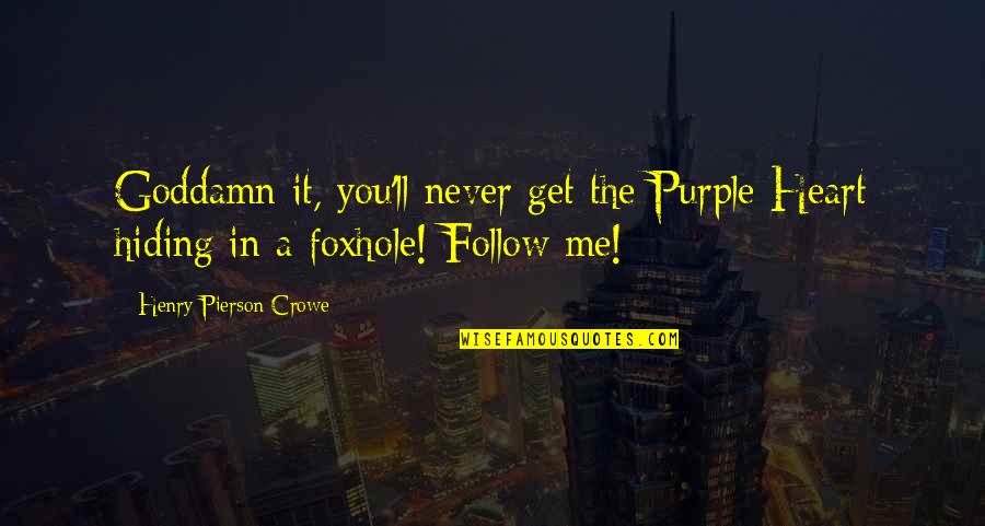 Chavarry Silla Quotes By Henry Pierson Crowe: Goddamn it, you'll never get the Purple Heart Chavarry Silla Quotes By Henry Pierson Crowe: Goddamn it, you'll never get the Purple Heart