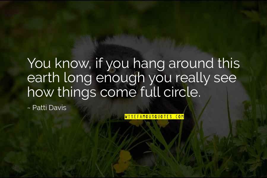 Chavdar Tribe Quotes By Patti Davis: You know, if you hang around this earth Chavdar Tribe Quotes By Patti Davis: You know, if you hang around this earth