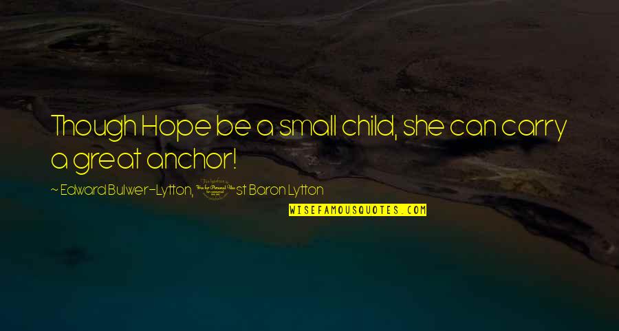 Chavelle Quotes By Edward Bulwer-Lytton, 1st Baron Lytton: Though Hope be a small child, she can