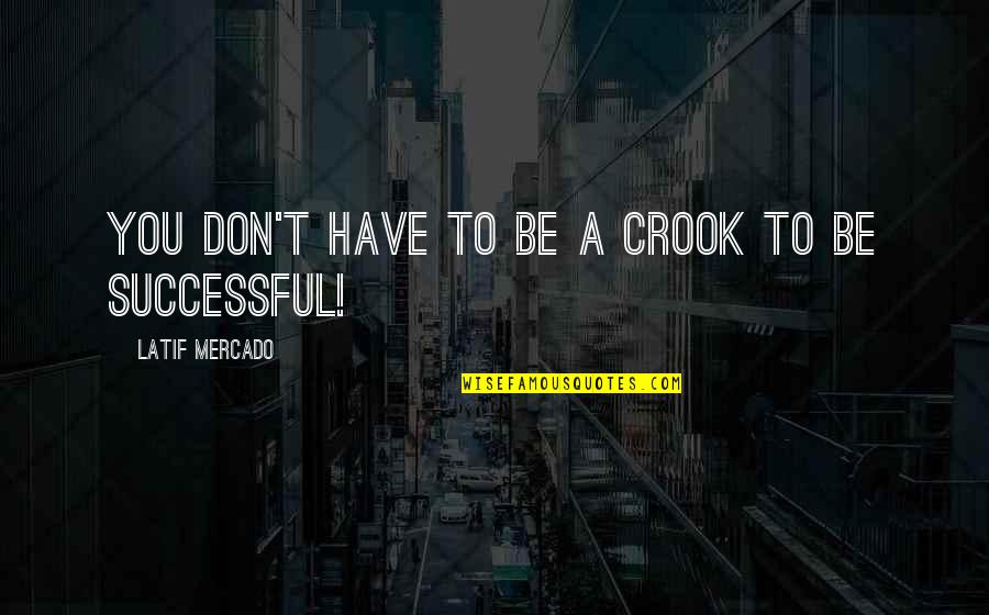 Chavero Y Quotes By Latif Mercado: You Don't Have To Be A Crook To