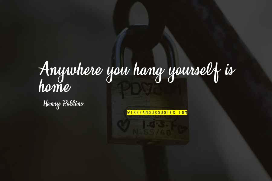 Chaverria Quotes By Henry Rollins: Anywhere you hang yourself is home.