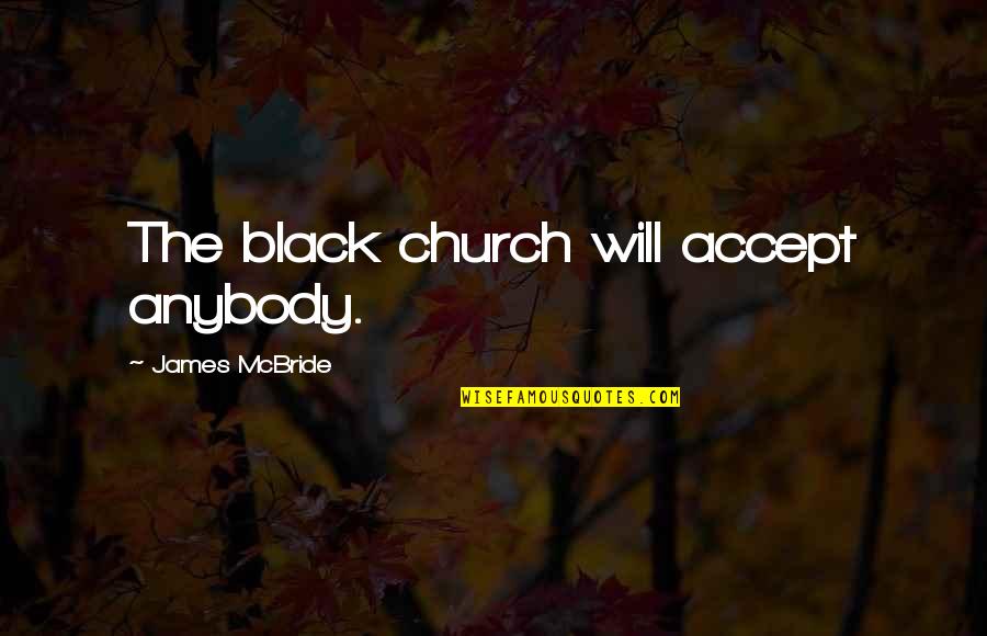 Chavers Fowhand Quotes By James McBride: The black church will accept anybody. Chavers Fowhand Quotes By James McBride: The black church will accept anybody.