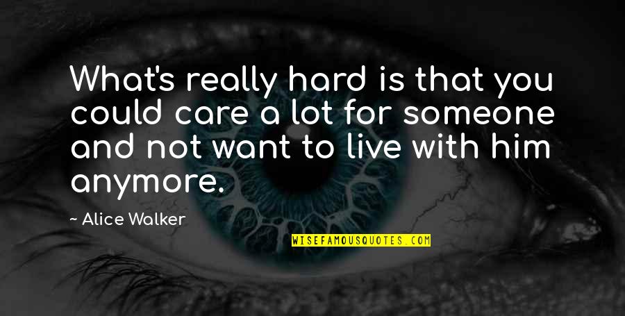 Chaves Bakery Quotes By Alice Walker: What's really hard is that you could care Chaves Bakery Quotes By Alice Walker: What's really hard is that you could care