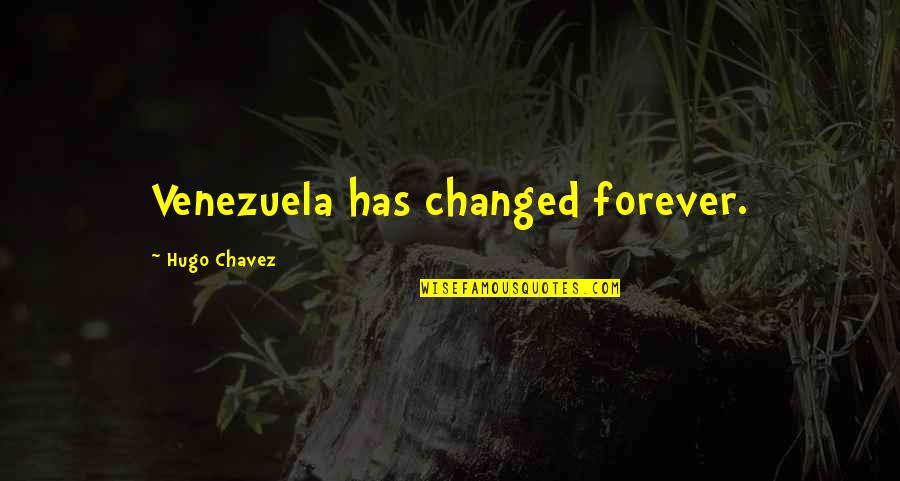 Chavez Hugo Quotes By Hugo Chavez: Venezuela has changed forever.