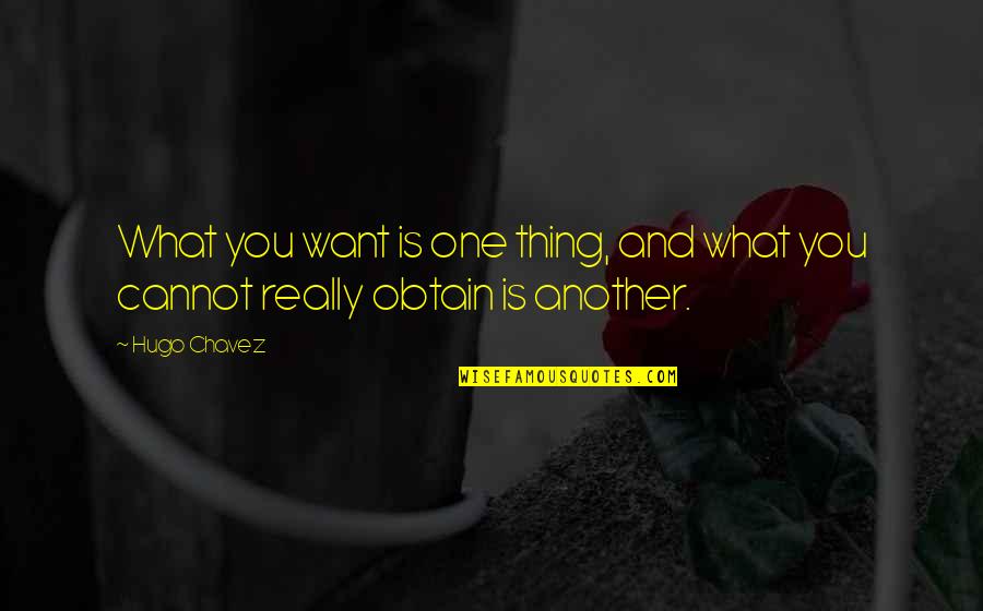 Chavez Hugo Quotes By Hugo Chavez: What you want is one thing, and what