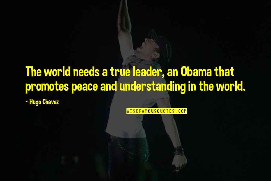 Chavez Hugo Quotes By Hugo Chavez: The world needs a true leader, an Obama