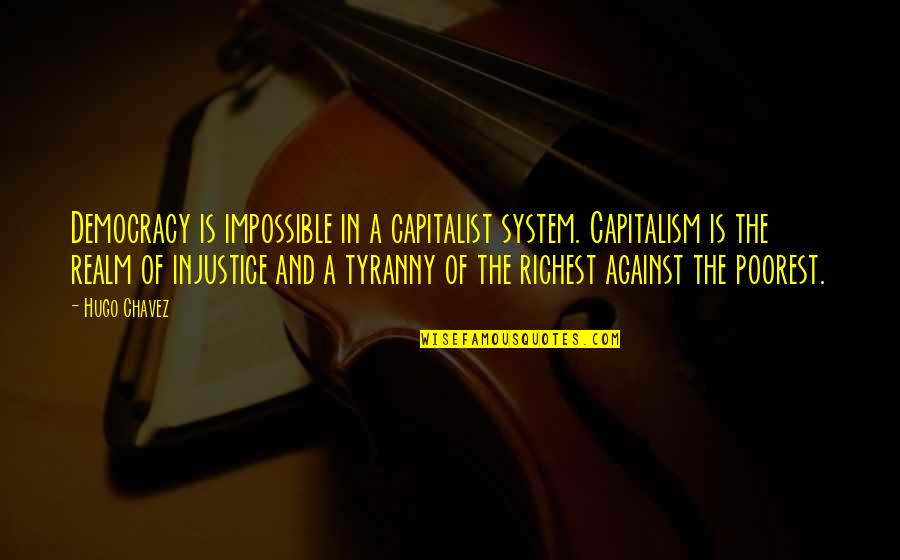 Chavez Hugo Quotes By Hugo Chavez: Democracy is impossible in a capitalist system. Capitalism