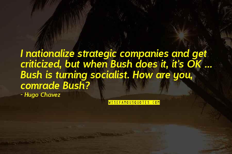 Chavez Hugo Quotes By Hugo Chavez: I nationalize strategic companies and get criticized, but