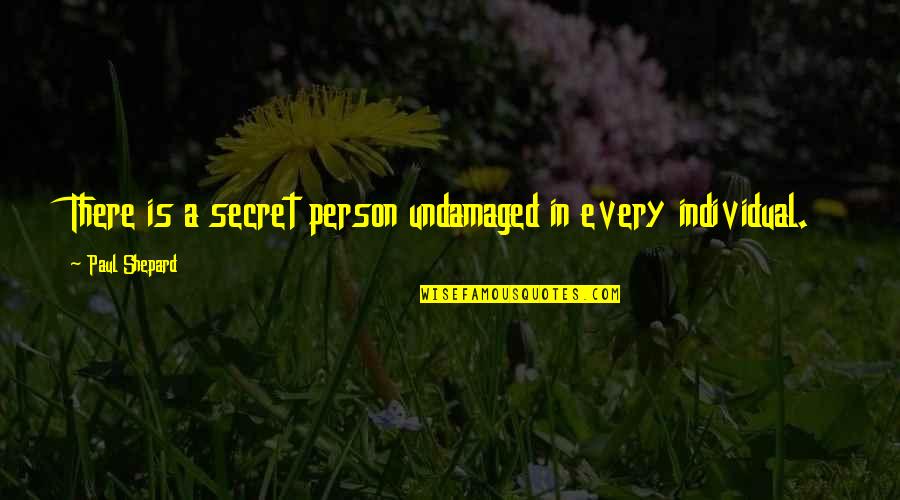 Chavez Sr Quotes By Paul Shepard: There is a secret person undamaged in every Chavez Sr Quotes By Paul Shepard: There is a secret person undamaged in every