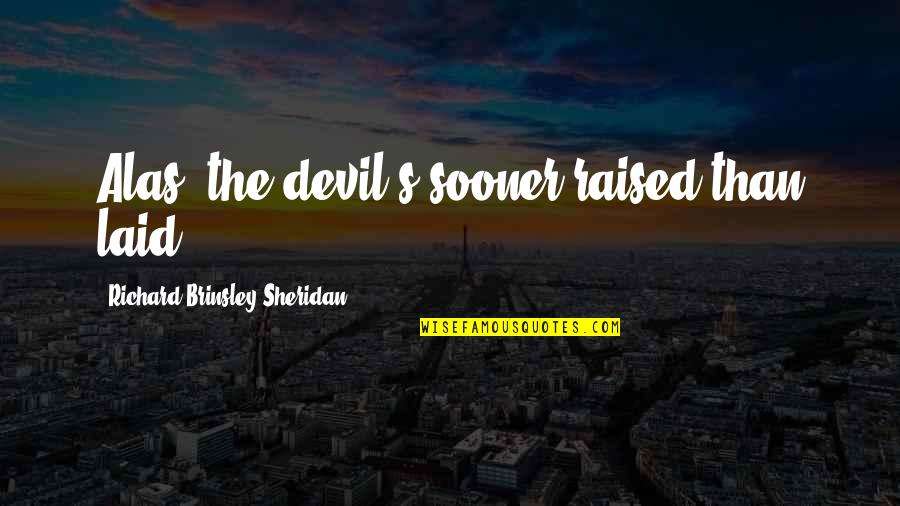 Chavez Sr Quotes By Richard Brinsley Sheridan: Alas! the devil's sooner raised than laid. Chavez Sr Quotes By Richard Brinsley Sheridan: Alas! the devil's sooner raised than laid.