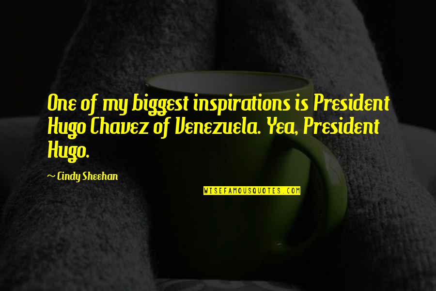 Chavez Venezuela Quotes By Cindy Sheehan: One of my biggest inspirations is President Hugo