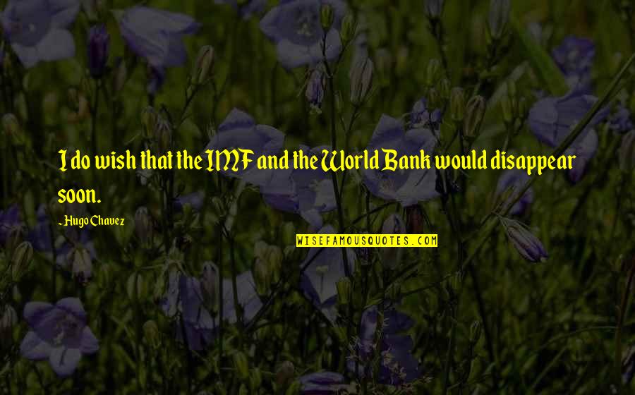 Chavez Y Chavez Quotes By Hugo Chavez: I do wish that the IMF and the