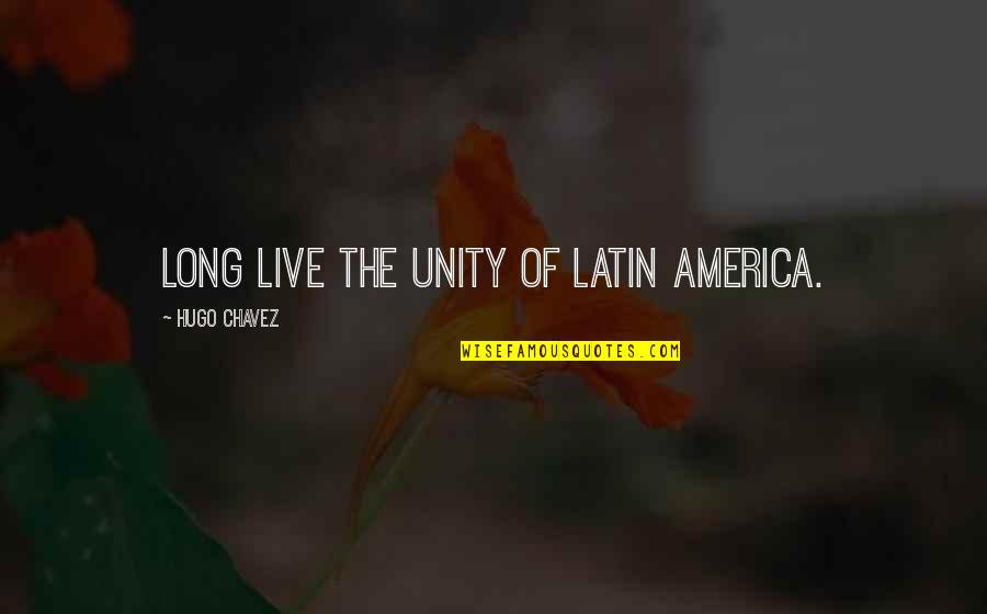 Chavez Y Chavez Quotes By Hugo Chavez: Long live the Unity of Latin America.