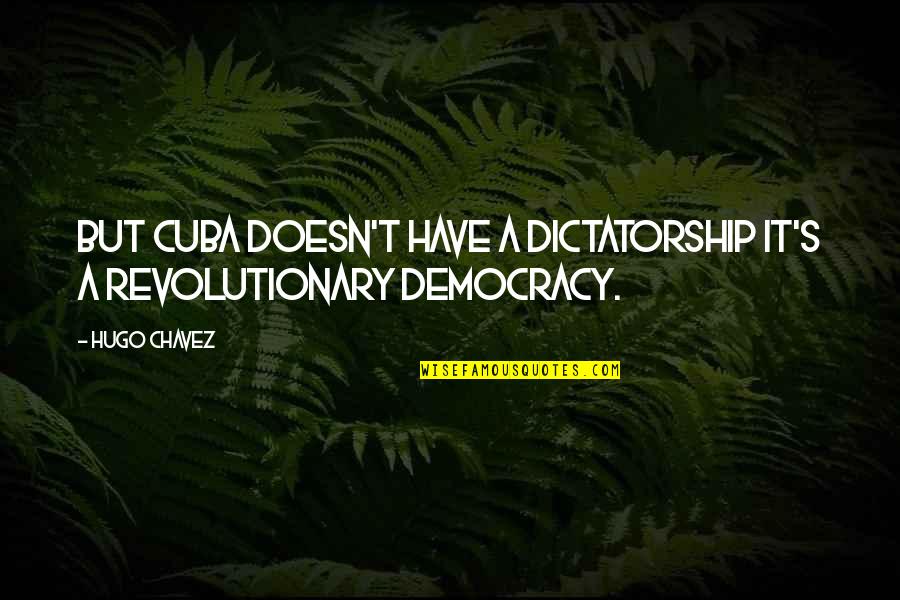 Chavez Y Chavez Quotes By Hugo Chavez: But Cuba doesn't have a dictatorship it's a