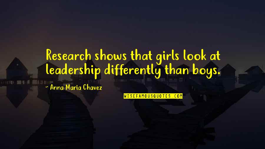 Chavez's Quotes By Anna Maria Chavez: Research shows that girls look at leadership differently