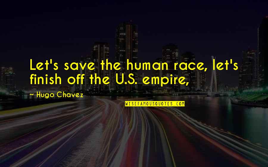 Chavez's Quotes By Hugo Chavez: Let's save the human race, let's finish off
