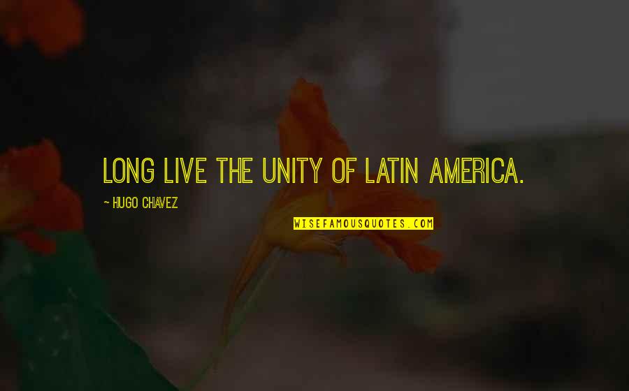 Chavez's Quotes By Hugo Chavez: Long live the Unity of Latin America.