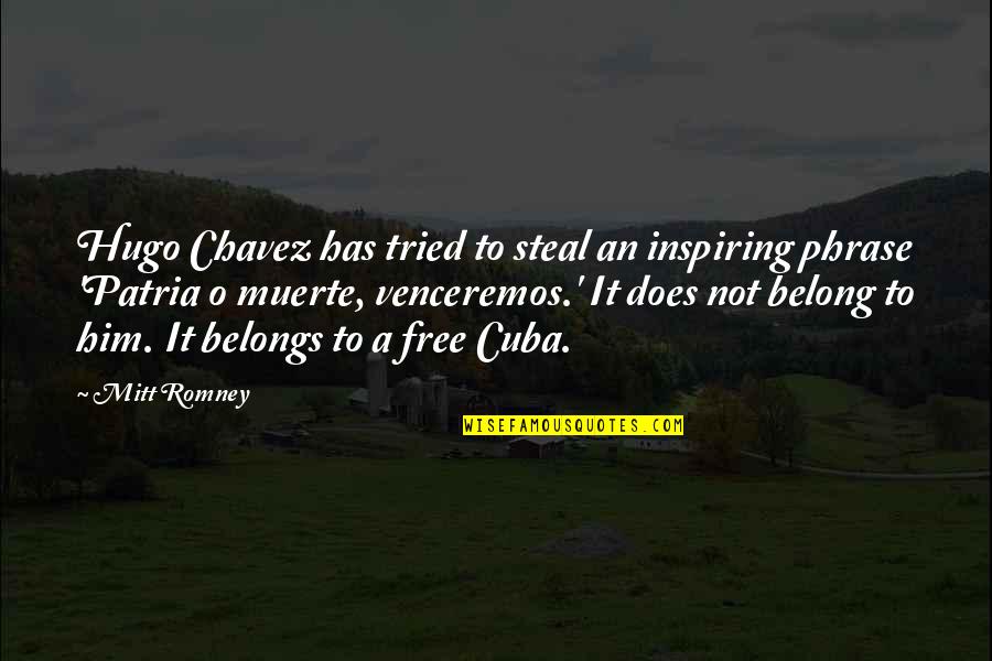 Chavez's Quotes By Mitt Romney: Hugo Chavez has tried to steal an inspiring
