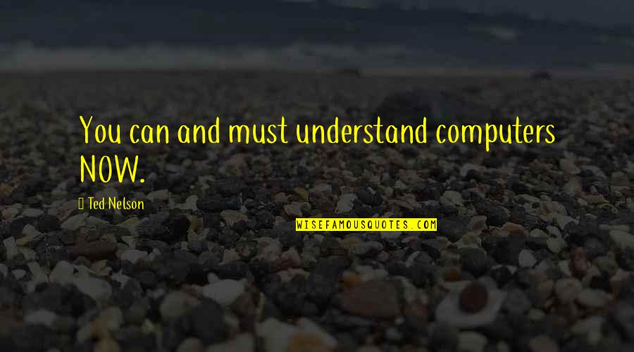 Chavira Construction Quotes By Ted Nelson: You can and must understand computers NOW. Chavira Construction Quotes By Ted Nelson: You can and must understand computers NOW.