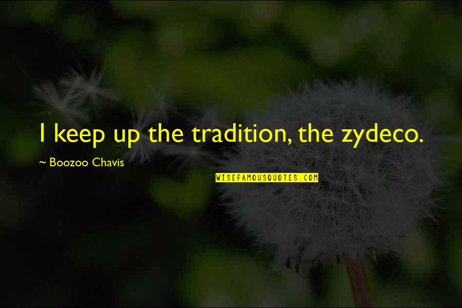 Chavis Quotes By Boozoo Chavis: I keep up the tradition, the zydeco. Chavis Quotes By Boozoo Chavis: I keep up the tradition, the zydeco.