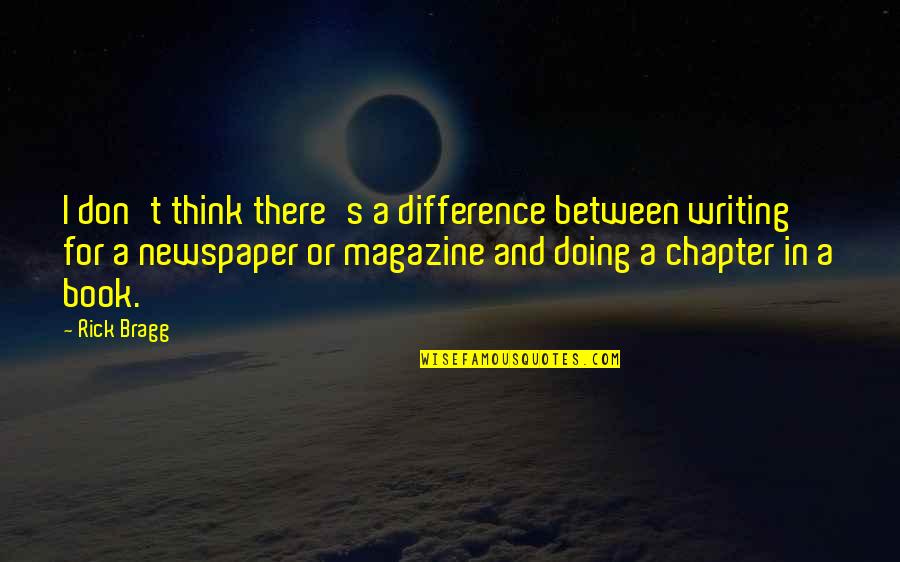 Chavito Del Quotes By Rick Bragg: I don't think there's a difference between writing Chavito Del Quotes By Rick Bragg: I don't think there's a difference between writing