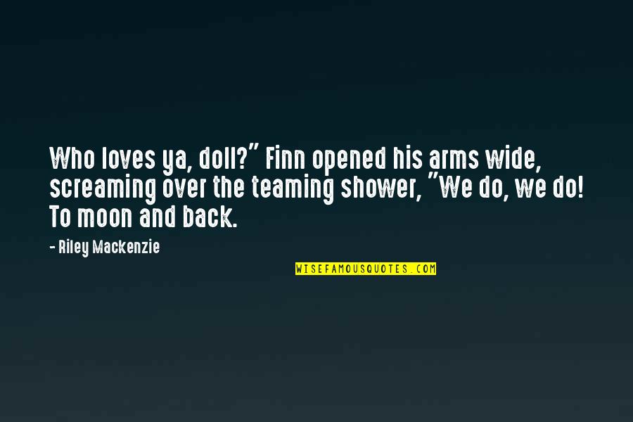 Chavonna Prather Quotes By Riley Mackenzie: Who loves ya, doll?" Finn opened his arms