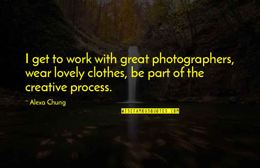 Chavonne Lenoir Quotes By Alexa Chung: I get to work with great photographers, wear Chavonne Lenoir Quotes By Alexa Chung: I get to work with great photographers, wear