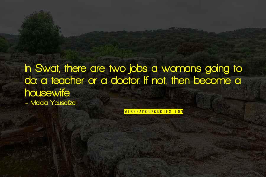 Chavonne Stewart Quotes By Malala Yousafzai: In Swat, there are two jobs a woman's Chavonne Stewart Quotes By Malala Yousafzai: In Swat, there are two jobs a woman's