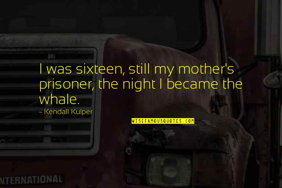 Chaw Quotes By Kendall Kulper: I was sixteen, still my mother's prisoner, the