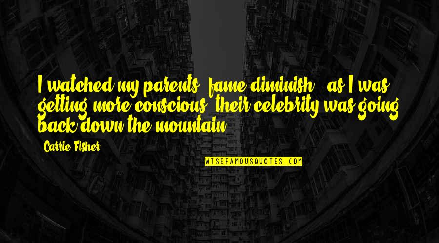 Chawal Banane Quotes By Carrie Fisher: I watched my parents' fame diminish - as Chawal Banane Quotes By Carrie Fisher: I watched my parents' fame diminish - as