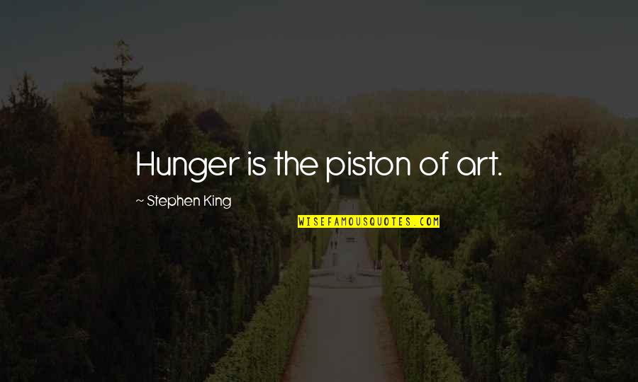 Chawal Banane Quotes By Stephen King: Hunger is the piston of art. Chawal Banane Quotes By Stephen King: Hunger is the piston of art.