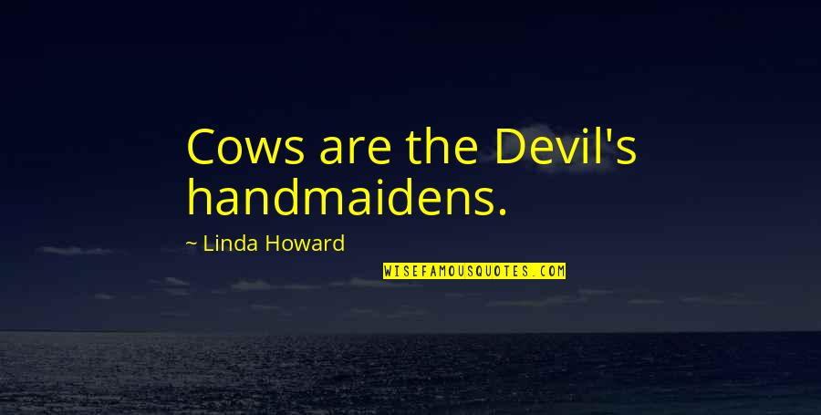 Chawanda Quotes By Linda Howard: Cows are the Devil's handmaidens.