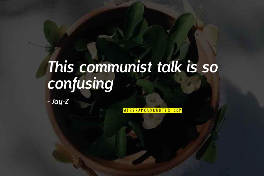 Chawe Quotes By Jay-Z: This communist talk is so confusing