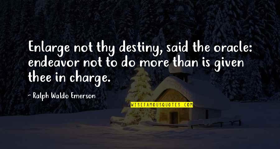 Chawedagong Quotes By Ralph Waldo Emerson: Enlarge not thy destiny, said the oracle: endeavor Chawedagong Quotes By Ralph Waldo Emerson: Enlarge not thy destiny, said the oracle: endeavor