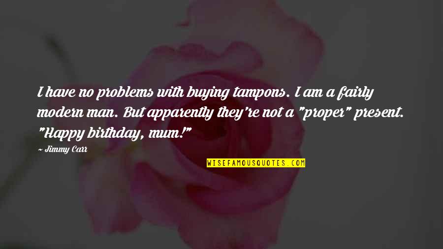 Chawingas Quotes By Jimmy Carr: I have no problems with buying tampons. I