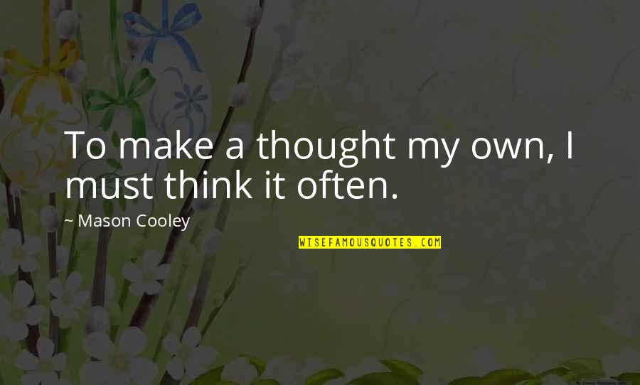Chax Kasadya Hellhound Twisted Quotes By Mason Cooley: To make a thought my own, I must Chax Kasadya Hellhound Twisted Quotes By Mason Cooley: To make a thought my own, I must