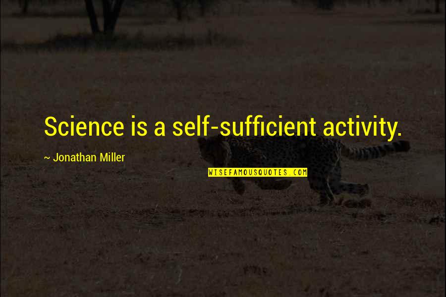 Chay Blyth Quotes By Jonathan Miller: Science is a self-sufficient activity. Chay Blyth Quotes By Jonathan Miller: Science is a self-sufficient activity.