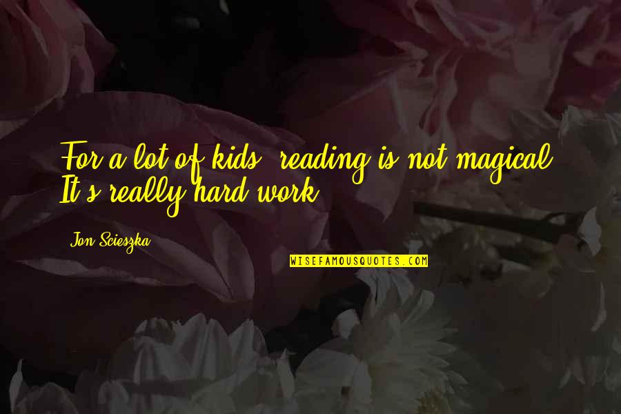 Chayanisa Kantha Quotes By Jon Scieszka: For a lot of kids, reading is not
