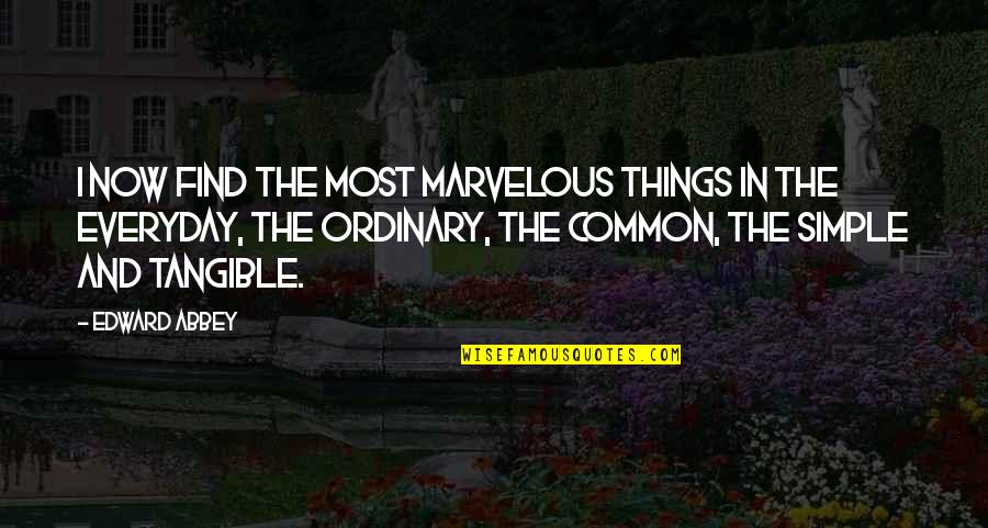 Chayce American Quotes By Edward Abbey: I now find the most marvelous things in