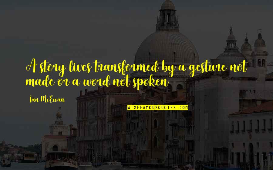 Chayce American Quotes By Ian McEwan: A story lives transformed by a gesture not