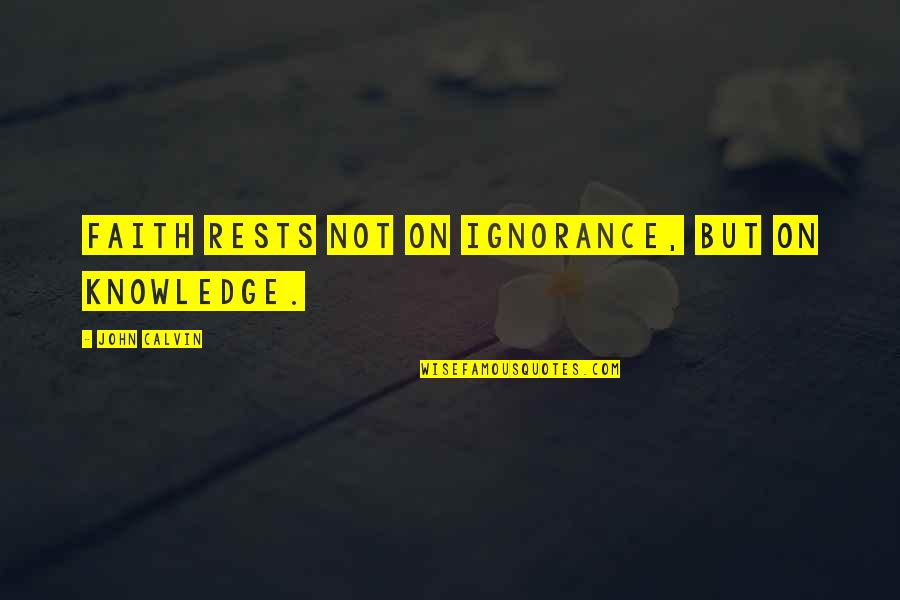 Chayce American Quotes By John Calvin: Faith rests not on ignorance, but on knowledge.