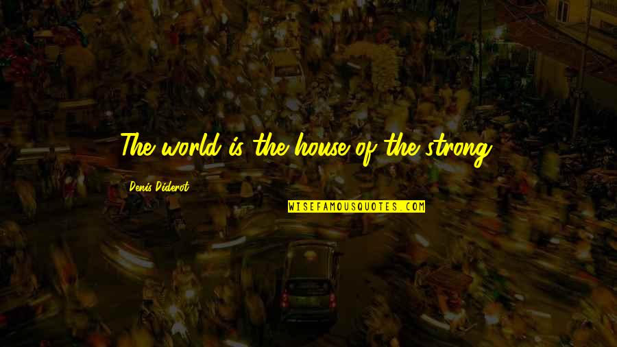 Chayce Marnell Quotes By Denis Diderot: The world is the house of the strong. Chayce Marnell Quotes By Denis Diderot: The world is the house of the strong.