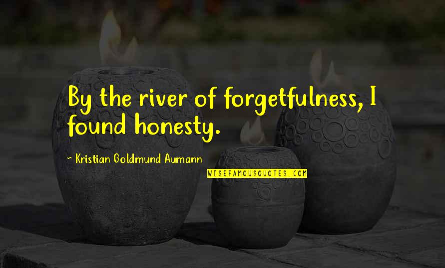 Chayce Marnell Quotes By Kristian Goldmund Aumann: By the river of forgetfulness, I found honesty. Chayce Marnell Quotes By Kristian Goldmund Aumann: By the river of forgetfulness, I found honesty.